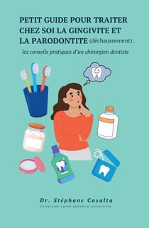 Petit guide pour traiter chez soi la gingivite et la parodontite (Déchaussement) : les conseils pratiques d’un chirurgien dentiste - Santé dentaire consciente, #1