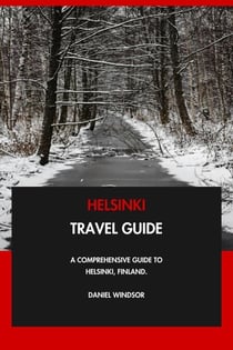 Helsinki Travel Guide: A Comprehensive Guide to Helsinki, Finland.