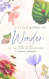 Little Wings of Wonder: Garden Allies, the Tiny Heroes in Your Backyard - Little Wings of Wonder