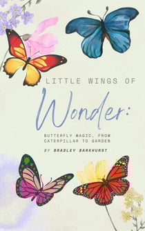 Little Wings of Wonder: Butterfly Magic, From Caterpillar to Garden - Little Wings of Wonder
