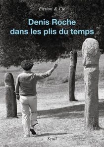 Denis Roche - Dans les plis du temps