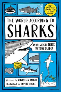 The World According to Sharks - A funny and (almost) 100% factual guide to sharks for kids aged 7+