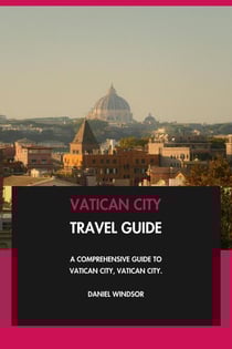 Vatican City Travel Guide: A Comprehensive Guide to Vatican City, Vatican City.