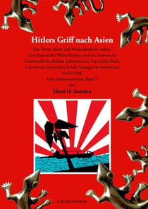 Hitlers Griff nach Asien 7 - Das Dritte Reich und Niederländisch-Indien. Zwei historische Wörterbücher und eine historische Grammatik der Bahasa Indonesia von Frau Lydia Bode, Leiterin der Deutschen Schule Sarangan in Indonesien 1943-1948.