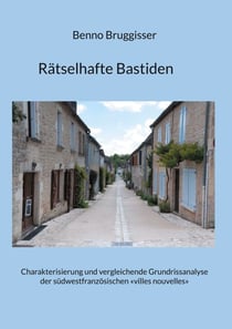 Rätselhafte Bastiden - Charakterisierung und vergleichende Grundrissanalyse der südwestfranzösischen «villes nouvelles»