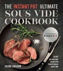 The Instant Pot® Ultimate Sous Vide Cookbook - 100 No-Pressure Recipes for Perfect Meals Every Time
