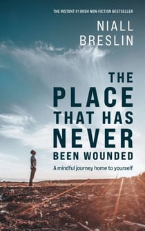The Place That Has Never Been Wounded - A Mindful Journey Home To Yourself - THE INSTANT NO.1 PAPERBACK NON-FICTION BESTSELLER IN IRELAND