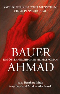 BAUER AHMAD - ein österreichischer Heimatroman - Zwei Kulturen, zwei Menschen, ein Alpenschicksal