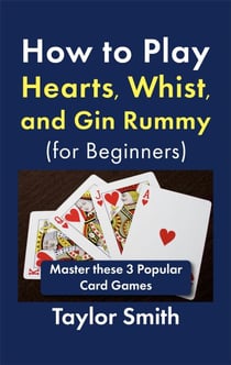 How to Play Hearts, Whist, and Gin Rummy (for Beginners): Master these 3 Popular Card Games