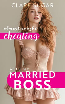 Almost Caught Cheating with my Married Boss - Almost Caught Cheating, #1