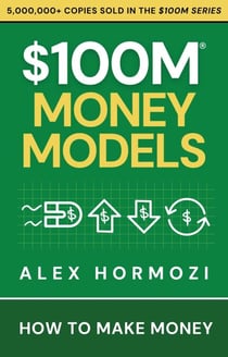 $100M Money Models: How To Make Money - Acquisition.com $100M Series