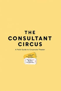 The Consultant Circus: A Field Guide To Corporate Theater