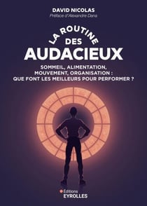 La routine des audacieux - Sommeil, alimentation, mouvement, organisation : que font les meilleurs pour performer ?