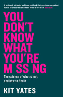 You Don't Know What You're Missing - The science of what’s lost, and how to find it