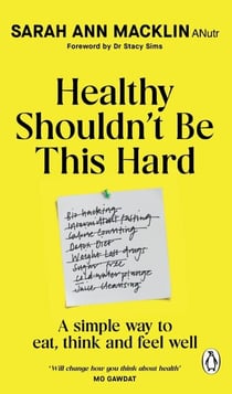 Healthy Shouldn't Be This Hard - The Sunday Times Bestselling Guide to Eating, Thinking and Feeling Well