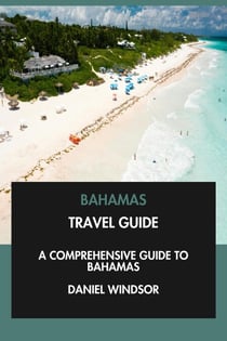 Bahamas Travel Guide: A Comprehensive Guide to Bahamas.