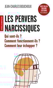 Les pervers narcissiques - Qui sont-ils ? comment fonctionnent-ils ? comment leur échapper ?