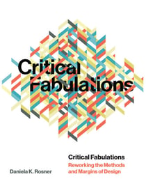 Critical Fabulations - Reworking the Methods and Margins of Design