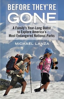 Before They're Gone - A Family's Year-Long Quest to Explore America's Most Endangered National Parks