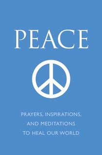 Peace - Prayers, Inspirations, and Meditations to Heal our World