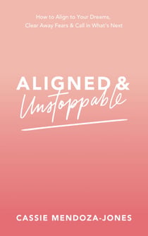 Aligned and Unstoppable - How to Align with Your Dreams, Clear Away Fears and Call in What’s Next