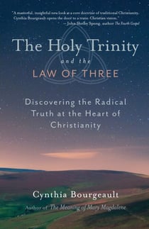 The Holy Trinity and the Law of Three - Discovering the Radical Truth at the Heart of Christianity