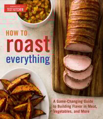 How to Roast Everything - A Game-Changing Guide to Building Flavor in Meat, Vegetables, and More