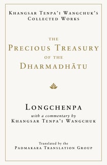 The Precious Treasury of the Dharmadhatu - Khangsar Tenpai Wangchuks Collected Works