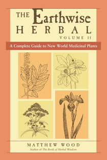 The Earthwise Herbal, Volume II - A Complete Guide to New World Medicinal Plants