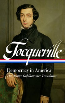 Alexis de Tocqueville: Democracy in America (LOA #147) - The Arthur Goldhammer Translation