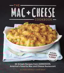 The Mac + Cheese Cookbook - 50 Simple Recipes from Homeroom, America's Favorite Mac and Cheese Restaurant
