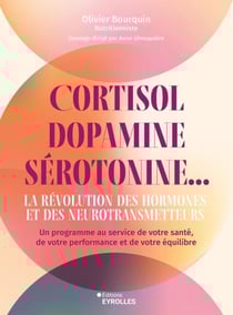 Cortisol, dopamine, sérotonine... la révolution des hormones et des neurotransmetteurs - Un programme au service de votre santé, de votre performance et de votre équilibre
