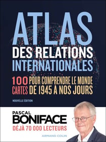 Atlas des relations internationales - 100 cartes pour comprendre le monde de 1945 à nos jours