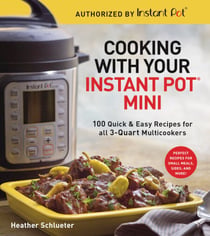 Cooking with Your Instant Pot® Mini - 100 Quick & Easy Recipes for 3-Quart Models - A Cookbook
