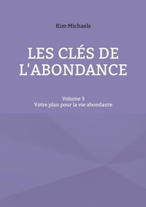 Les clés de l'abondance - Volume 3 - Votre plan pour la vie abondante