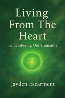 Living From The Heart - Remembering Our Humanity - By Jayden Escarment