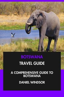 Botswana Travel Guide: A Comprehensive Guide to Botswana.