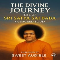 The Divine Journey: Life of Sri Satya Sai Baba