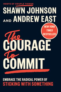 The Courage to Commit - Embrace the Radical Power of Sticking with Something