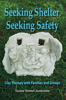 Seeking Shelter, Seeking Safety: Clay Therapy with Families and Groups - Clay Therapy, #3