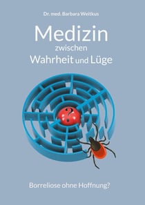 Medizin zwischen Wahrheit und Lüge - Borreliose ohne Hoffnung?