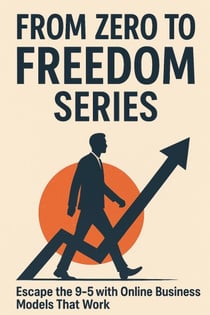Escape the 9–5 with Online Business Models That Work - FROM ZERO TO FREEDOM SERIES, #5