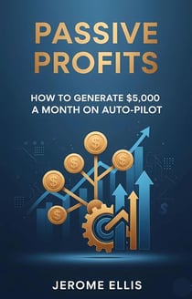 Passive Profits: How to Generate $5,000 a Month on Auto-Pilot