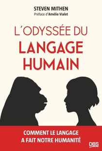 L'odyssée du langage humain - Comment le langage a fait notre humanité