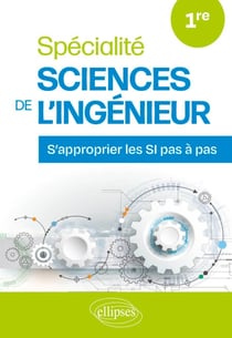 Spécialité Sciences de l’Ingénieur. 1re - S’approprier les SI pas à pas