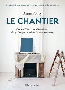 Le Chantier. Rénovation, construction : le guide pour réussir vos travaux