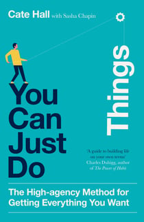 You Can Just Do Things - The High-agency Method for Getting Everything You Want