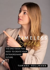 Timeless success - The only book you need to create your extraordinary future.