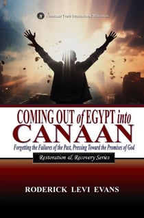 Coming Out of Egypt into Canaan: Forgetting the Failures of the Past, Pressing Toward the Promises of God - Restoration and Recovery Series, #1