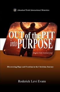 Out of the Pit into Purpose: Discovering Hope and Freedom in the Christian Journey - Abundant Truth Overcomer Series, #5